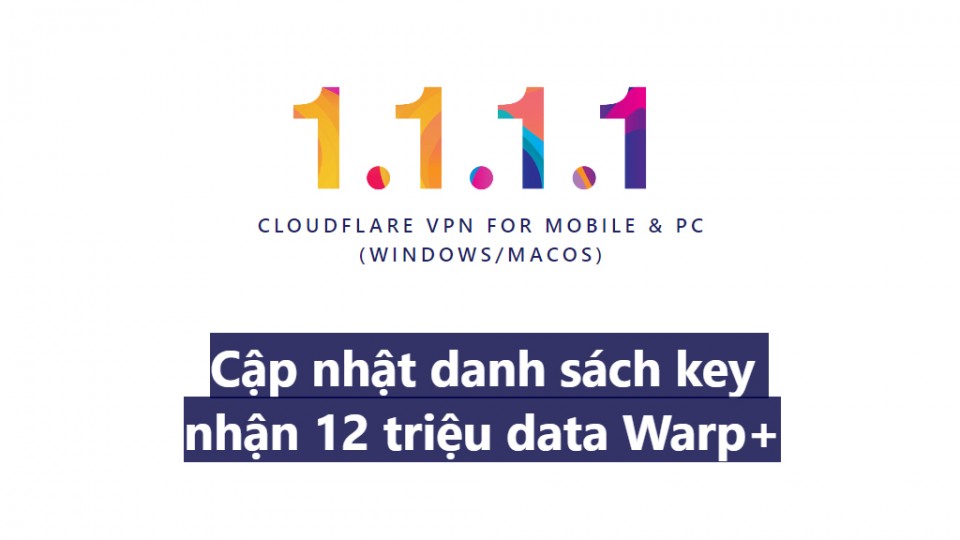 Hướng dẫn sử dụng 1.1.1.1 VPN trên PC, cập nhật danh sách key nhận 12 triệu data WARP+ miễn phí