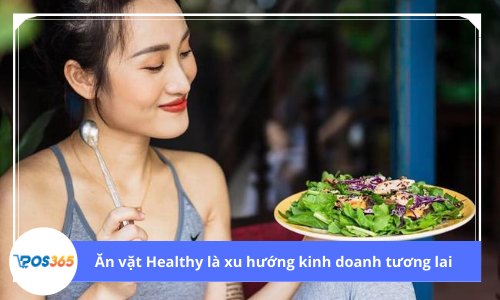 Mô hình ăn vặt Healthy là xu hướng kinh doanh tương lai